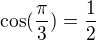 $\cos(\frac{\pi }{3})=\frac 12$
