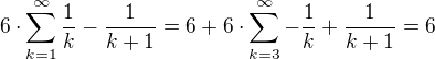 $6\cdot \sum_{k=1}^{\infty }\frac{1}{k}-\frac{1}{k+1}=6+6\cdot \sum_{k=3}^{\infty }-\frac{1}{k}+\frac{1}{k+1}=6$