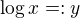 $\log x =:y$