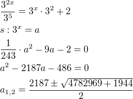 $\frac{3^{2x}}{3^5}=3^x\cdot 3^2+2\nls:3^x=a\nl\frac{1}{243}\cdot a^2-9a-2=0\nla^2-2187a-486=0\nla_{1,2}=\frac{2187\pm \sqrt{4782969+1944}}{2}$