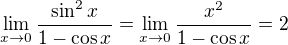$\lim_{x\to 0}\frac{\sin^2x}{1-\cos x}=\lim_{x\to 0}\frac{x^2}{1-\cos x}=2$