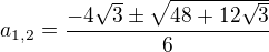$a_{1,2}=\frac{-4\sqrt{3}\pm \sqrt{48+12\sqrt{3}}}{6}$