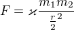 $F=\varkappa\frac{m_{1}m_{2}}{\frac{r}{2}^{2}}$