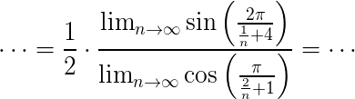 $\Large\cdots=\frac{1}{2}\cdot\frac{\lim_{n\to\infty}\sin\(\frac{2\pi}{\frac{1}{n}+4}\)}{\lim_{n\to\infty}\cos\(\frac{\pi}{\frac{2}{n}+1}\)}=\cdots$