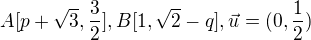 $A[p +\sqrt{3},\frac{3}{2}], B[1, \sqrt{2}-q], \vec{u} = (0, \frac{1}{2})$
