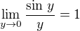 $\lim_{y\to 0} \frac {\sin \,y}{y} = 1$