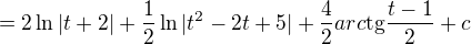 $=2\ln |t+2|+\frac{1}{2}\ln |t^{2}-2t+5|+\frac{4}{2}arc\text{tg}\frac{t-1}{2}+c$