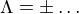 $\Lambda=\pm\ldots$