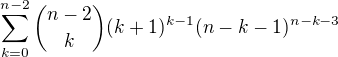 $\sum_{k=0}^{n-2} {{n-2} \choose {k}} (k+1)^{k-1} (n-k-1)^{n-k-3}$