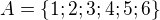 $A = \{1; 2; 3; 4; 5; 6\}$