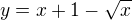 $y=x+1-\sqrt{x}$