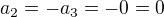 $a_2 = -a_3 = -0 = 0$