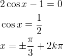$2\cos x-1=0\nl\cos x=\frac{1}{2}\nlx=\pm \frac{\pi}{3}+2k\pi$