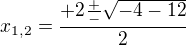 $x_{1,2} = \frac{+2\frac{+}{-}\sqrt{-4-12}}{2} $