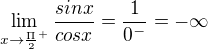 $\lim_{x\to\frac{\Pi }{2}^{+}}\frac{sinx}{cosx}=\frac{1}{0^{-}}=-\infty $