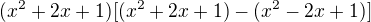 $(x^2+2x+1)[(x^2+2x+1)-(x^2-2x+1)]$