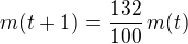 $m(t+1) = \frac{132}{100}\, m(t)$
