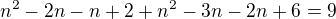 $n^{2} -2n -n +2 + n^{2} -3n-2n+6 = 9$