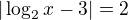 $|\log_{2}x-3|=2$