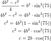 $\frac{4b^2-c^2}{4}=b^2\cdot\sin^2(75)\\4b^2-c^2=4b^2\cdot\sin^2(75)\\c^2=4b^2(1-\sin^2(75))\\c^2=4b^2\cdot\cos^2(75)\\c=2b\cdot\cos(75)$
