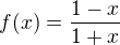 $f(x)=\frac{1-x}{1+x}$