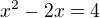 $x^2-2x=4$
