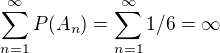$\sum_{n=1}^\infty P(A_n) = \sum_{n=1}^\infty 1/6 = \infty$