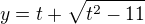 $y=t+\sqrt{t^2-11}$