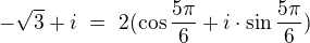 $-\sqrt{3}+i\ =\ 2(\cos{\frac{5\pi}{6}}+i\cdot \sin{\frac{5\pi}{6}})\ $