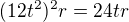 $(12t^2)^2r=24tr$