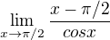 $\lim_{x\to\pi /2}\frac{x-\pi /2}{cos x}$