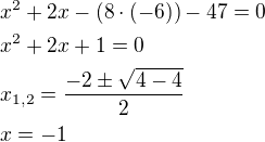 $x^2+2x-(8\cdot (-6))-47=0\nlx^2+2x+1=0\nlx_{1,2}=\frac{-2\pm\sqrt{4-4}}{2}\nlx=-1$