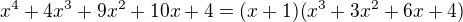 $x^4+4x^3+9x^2+10x+4=(x+1)(x^3+3x^2+6x+4)$