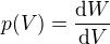$p(V)=\frac{\mathrm{d} W}{\mathrm{d}V }$