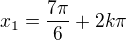 $x_1=\frac{7\pi}{6}+2k\pi$