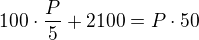 $100 \cdot \frac{P}{5} + 2100 = P \cdot 50$