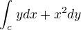 $\int_{c}^{} ydx+x^{2}dy$