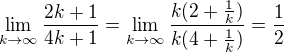 $\lim_{k \rightarrow \infty} \frac{2k+1}{4k+1} = \lim_{k \rightarrow \infty} \frac{k(2 + \frac{1}{k})}{k(4 + \frac{1}{k})} = \frac {1}{2}$