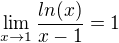 $\lim_{x\to1} \frac{ln(x)}{x-1}= 1$