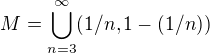 $M=\bigcup_{n=3}^{\infty }(1/n,1-(1/n))$