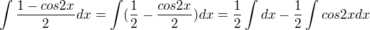 $\int \frac{1-cos2x}{2}dx = \int(\frac{1}{2} - \frac{cos2x}{2})dx = \frac{1}{2}\int dx - \frac{1}{2}\int cos2x dx$