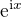 $\mathrm{e}^{\mathrm{i}x}$