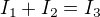 $I_1+I_2=I_3$