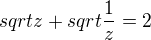 $sqrt{z}+sqrt{\frac{1}{z}}=2$