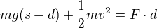 $mg(s+d) + \frac12mv^2 = F\cdot d$