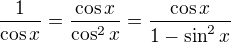 $\frac{1}{\cos x}=\frac{\cos x}{\cos^2x}=\frac{\cos x}{1-\sin^2 x}$