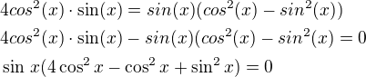 $4cos^2(x)\cdot\sin(x)=sin(x)(cos^2(x)-sin^2(x))\nl4cos^2(x)\cdot\sin(x)-sin(x)(cos^2(x)-sin^2(x)=0\nl\sin\,x(4\cos^2x-\cos^2x+\sin^2x)=0$