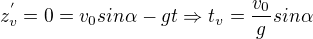 $z_{v}^{'}=0=v_{0}sin\alpha -gt\Rightarrow t_{v}=\frac{v_{0}}{g}sin\alpha $