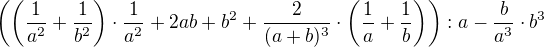 $\(\(\frac{1}{a^2}+\frac{1}{b^2}\)\cdot\frac{1}{a^2}+2ab+b^2+\frac{2}{(a+b)^3}\cdot\(\frac1a+\frac1b\)\):a-\frac{b}{a^3}\cdot b^3$