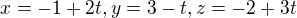 $x=-1+2t , y=3-t , z=-2+3t$